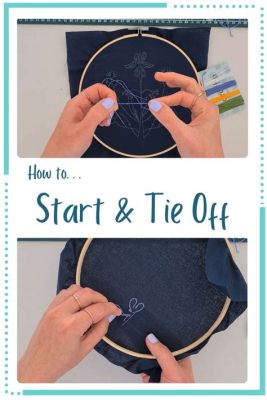 How to Tie Off Embroidery: Delving into the Artistry and Techniques Behind Securing Your Threads