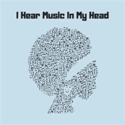 Why Do I Always Hear Music in My Head: An Insight into the Mind's Melodious Escape